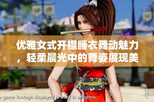 优雅女式开襟睡衣舞动魅力，轻柔晨光中的舞姿展现美丽
