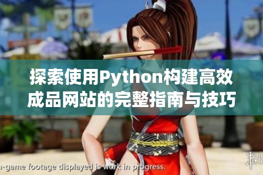探索使用Python构建高效成品网站的完整指南与技巧