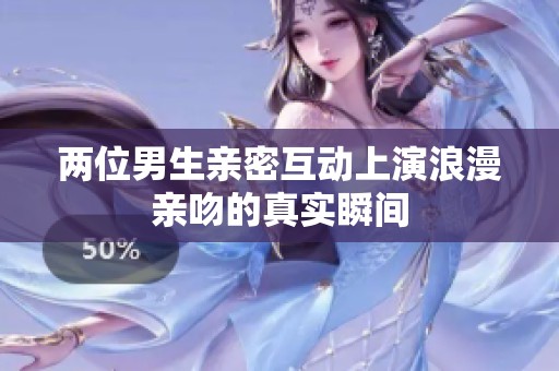 两位男生亲密互动上演浪漫亲吻的真实瞬间