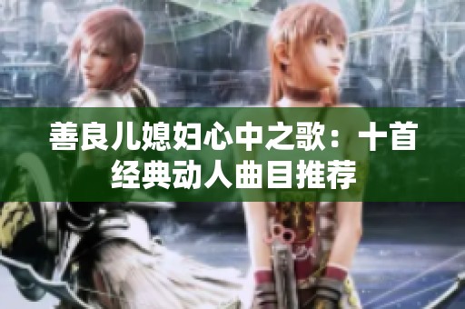善良儿媳妇心中之歌：十首经典动人曲目推荐