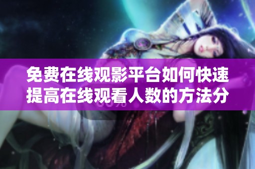 免费在线观影平台如何快速提高在线观看人数的方法分享