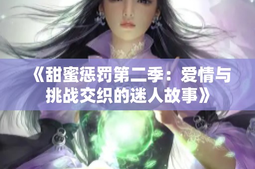 《甜蜜惩罚第二季：爱情与挑战交织的迷人故事》