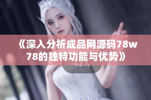 《深入分析成品网源码78w78的独特功能与优势》