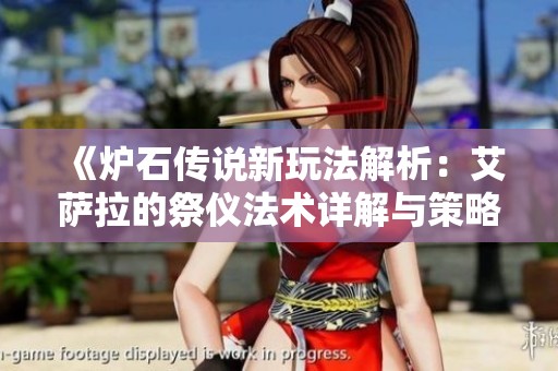 《炉石传说新玩法解析：艾萨拉的祭仪法术详解与策略》