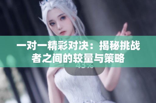 一对一精彩对决：揭秘挑战者之间的较量与策略