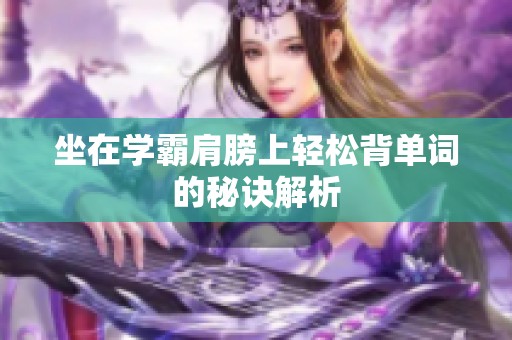 坐在学霸肩膀上轻松背单词的秘诀解析