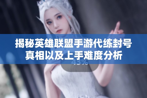 揭秘英雄联盟手游代练封号真相以及上手难度分析