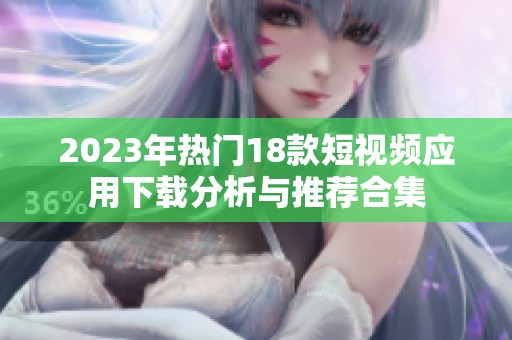2023年热门18款短视频应用下载分析与推荐合集