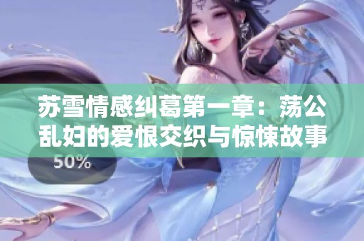 苏雪情感纠葛第一章：荡公乱妇的爱恨交织与惊悚故事