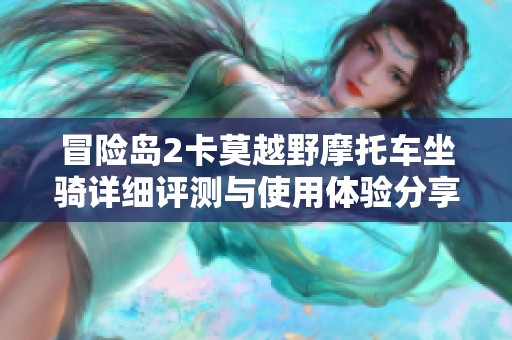 冒险岛2卡莫越野摩托车坐骑详细评测与使用体验分享