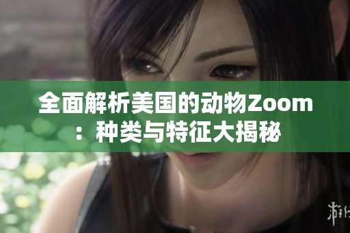 全面解析美国的动物Zoom：种类与特征大揭秘