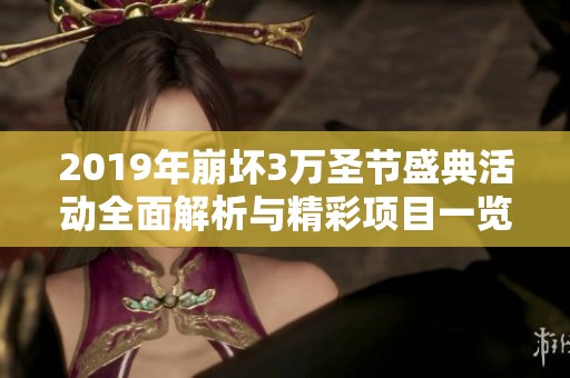 2019年崩坏3万圣节盛典活动全面解析与精彩项目一览表