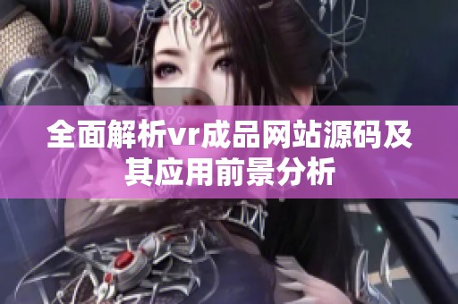 全面解析vr成品网站源码及其应用前景分析