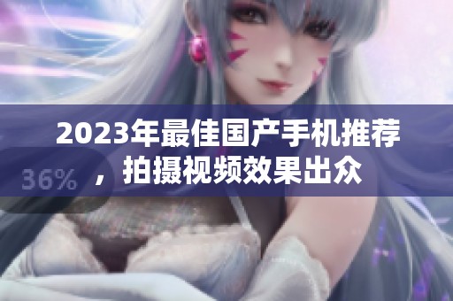 2023年最佳国产手机推荐，拍摄视频效果出众