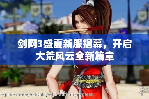 剑网3盛夏新服揭幕，开启大荒风云全新篇章