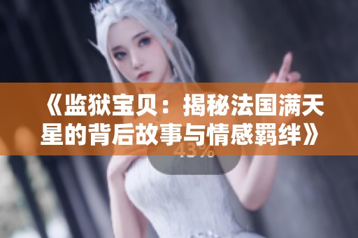 《监狱宝贝：揭秘法国满天星的背后故事与情感羁绊》