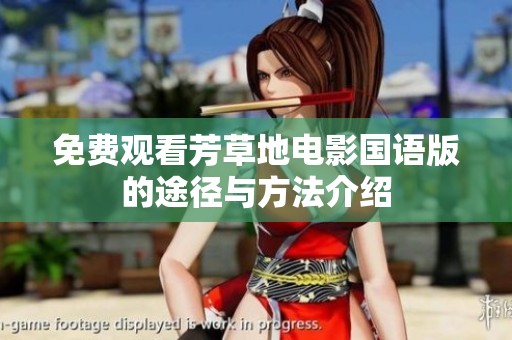 免费观看芳草地电影国语版的途径与方法介绍