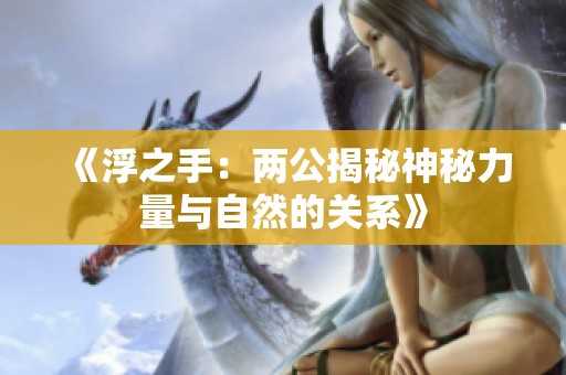 《浮之手：两公揭秘神秘力量与自然的关系》