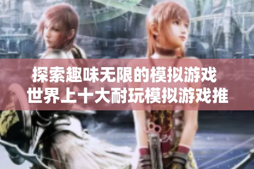 探索趣味无限的模拟游戏 世界上十大耐玩模拟游戏推荐