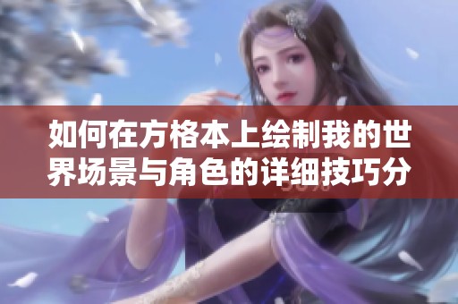 如何在方格本上绘制我的世界场景与角色的详细技巧分享