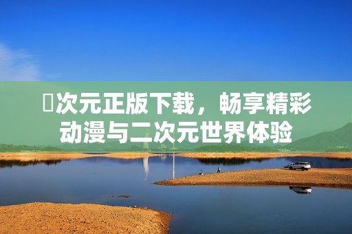 囧次元正版下载，畅享精彩动漫与二次元世界体验