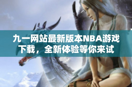 九一网站最新版本NBA游戏下载，全新体验等你来试