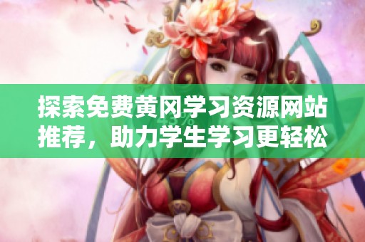 探索免费黄冈学习资源网站推荐，助力学生学习更轻松