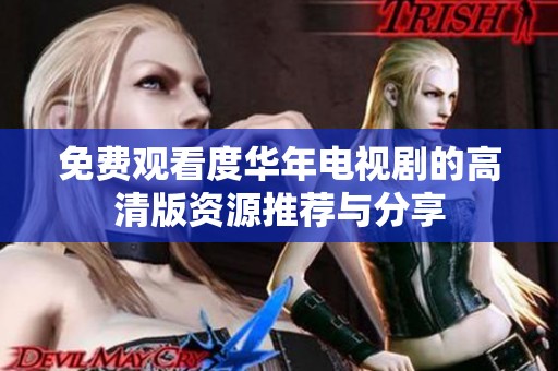 免费观看度华年电视剧的高清版资源推荐与分享
