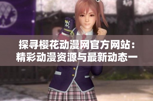 探寻樱花动漫网官方网站：精彩动漫资源与最新动态一网打尽