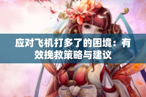 应对飞机打多了的困境：有效挽救策略与建议