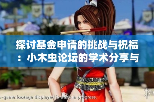 探讨基金申请的挑战与祝福：小木虫论坛的学术分享与交流