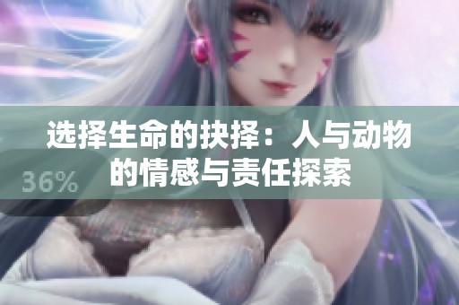 选择生命的抉择：人与动物的情感与责任探索