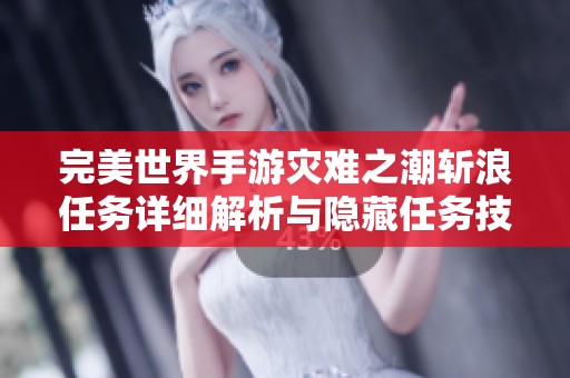 完美世界手游灾难之潮斩浪任务详细解析与隐藏任务技巧分享