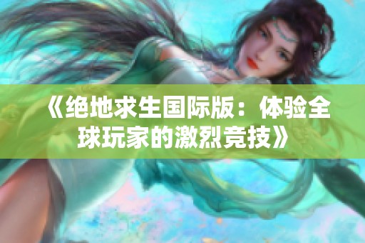 《绝地求生国际版：体验全球玩家的激烈竞技》