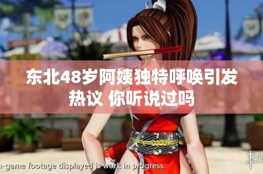 东北48岁阿姨独特呼唤引发热议 你听说过吗