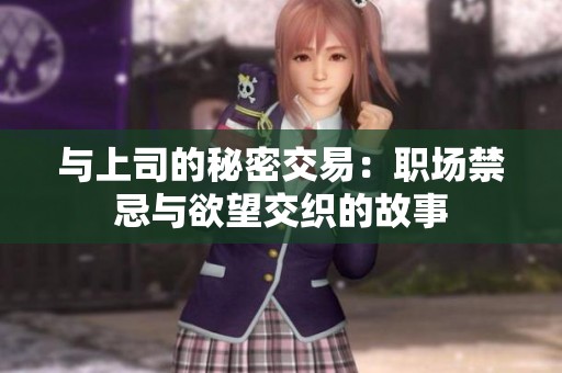 与上司的秘密交易：职场禁忌与欲望交织的故事