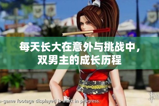 每天长大在意外与挑战中，双男主的成长历程