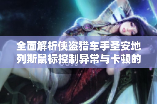 全面解析侠盗猎车手圣安地列斯鼠标控制异常与卡顿的解决方案