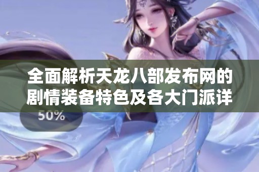 全面解析天龙八部发布网的剧情装备特色及各大门派详解