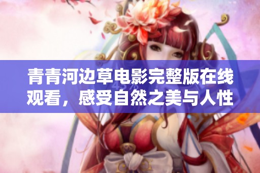 青青河边草电影完整版在线观看，感受自然之美与人性探索