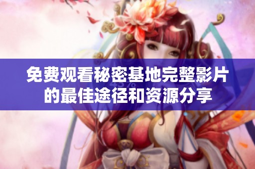 免费观看秘密基地完整影片的最佳途径和资源分享