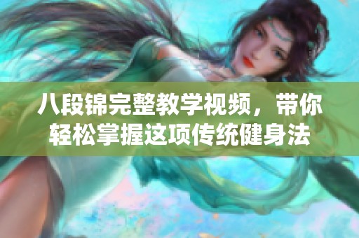 八段锦完整教学视频，带你轻松掌握这项传统健身法