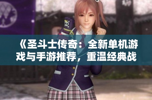 《圣斗士传奇：全新单机游戏与手游推荐，重温经典战斗》