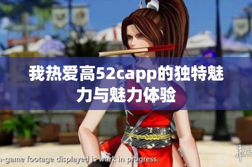 我热爱高52capp的独特魅力与魅力体验