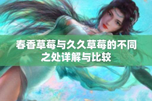 春香草莓与久久草莓的不同之处详解与比较