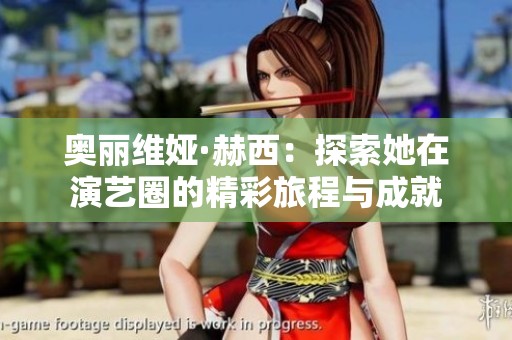 奥丽维娅·赫西：探索她在演艺圈的精彩旅程与成就