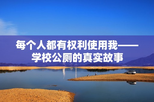 每个人都有权利使用我——学校公厕的真实故事