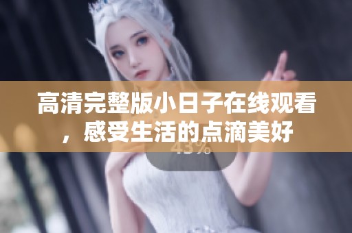 高清完整版小日子在线观看，感受生活的点滴美好