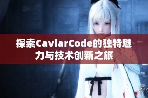 探索CaviarCode的独特魅力与技术创新之旅