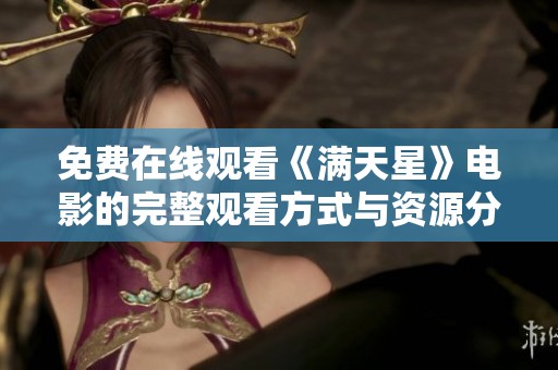 免费在线观看《满天星》电影的完整观看方式与资源分享